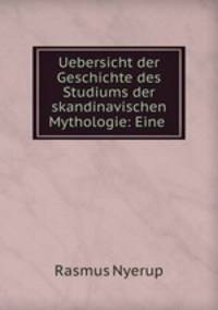 Uebersicht der Geschichte des Studiums der skandinavischen Mythologie: Eine .