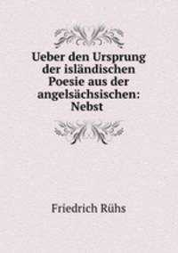 Ueber den Ursprung der islandischen Poesie aus der angelsachsischen: Nebst .