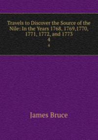 Travels to Discover the Source of the Nile: In the Years 1768, 1769,1770, 1771, 1772, and 1773. 4