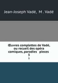 ?uvres complettes de Vade, ou recueil des opera comiques, parodies & pieces .