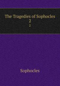The Tragedies of Sophocles. 2