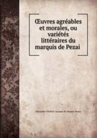 ?uvres agreables et morales, ou varietes litteraires du marquis de Pezai .