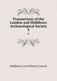 Transactions of the London and Middlesex Archaeological Society. 4