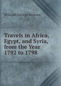 Travels in Africa, Egypt, and Syria, from the Year 1792 to 1798.