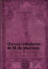 uvres complettes de M. de Marivaux . 7