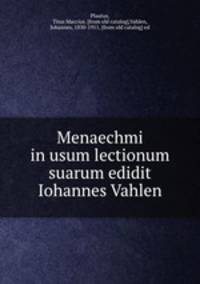 Menaechmi in usum lectionum suarum edidit Iohannes Vahlen