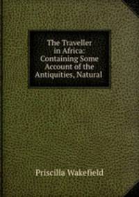 The Traveller in Africa: Containing Some Account of the Antiquities, Natural .