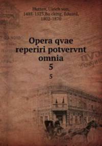 Opera qvae reperiri potvervnt omnia. 5