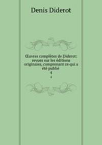 ?uvres completes de Diderot: revues sur les editions originales, comprenant ce qui a ete publie .