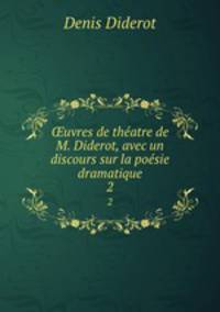 ?uvres de theatre de M. Diderot, avec un discours sur la poesie dramatique