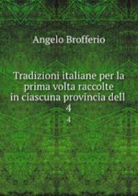 Tradizioni italiane per la prima volta raccolte in ciascuna provincia dell .. 4