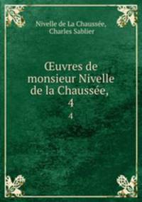 uvres de monsieur Nivelle de la Chausse, .. 4