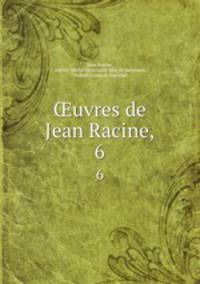 uvres de Jean Racine,. 6