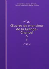 uvres de monsieur de la Grange-Chancel. 5