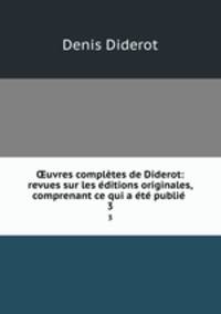 ?uvres completes de Diderot: revues sur les editions originales, comprenant ce qui a ete publie .
