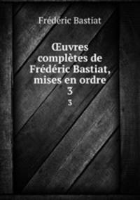 ?uvres completes de Frederic Bastiat, mises en ordre