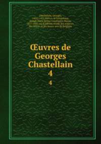 uvres de Georges Chastellain. 4