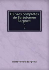 uvres compltes de Bartolomeo Borghesi. 9