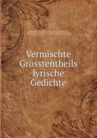 Vermischte Grosstentheils lyrische Gedichte
