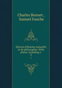 uvres d`histoire naturelle et de philosophie: With plates, including a .. 3