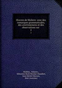 uvres de Moliere: avec des remarques grammaticales, des avertissemens et des observations sur .. 2