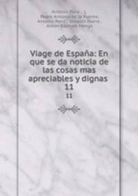 Viage de Espaa: En que se da noticia de las cosas mas apreciables y dignas .. 11