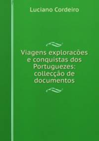 Viagens exploracoes e conquistas dos Portuguezes: colleccao de documentos