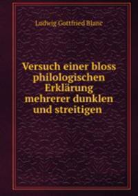 Versuch einer bloss philologischen Erklarung mehrerer dunklen und streitigen .