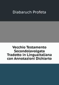 Vecchio Testamento Secondolavolgata Tradotto in Linguaitaliana con Annotazioni Dichiarto