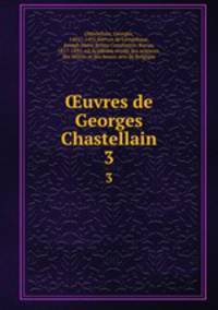 uvres de Georges Chastellain. 3