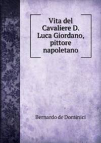 Vita del Cavaliere D. Luca Giordano, pittore napoletano