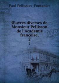 uvres diverses de Monsieur Pellisson de l`Academie franoise,.. 2