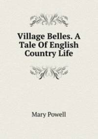Village Belles. A Tale Of English Country Life