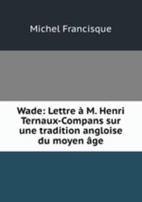 Wade: Lettre a M. Henri Ternaux-Compans sur une tradition angloise du moyen age