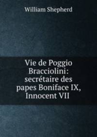 Vie de Poggio Bracciolini: secretaire des papes Boniface IX, Innocent VII .