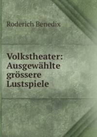 Volkstheater: Ausgewahlte grossere Lustspiele