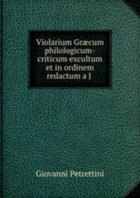 Violarium Gr?cum philologicum-criticum excultum et in ordinem redactum a J .