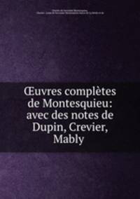 ?uvres completes de Montesquieu: avec des notes de Dupin, Crevier, Mably .