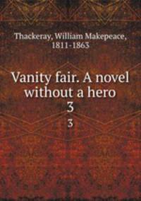 Vanity fair. A novel without a hero. 3
