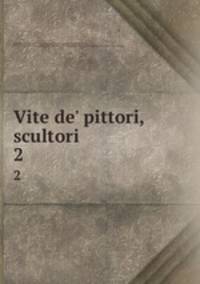 Vite de` pittori, scultori. 2