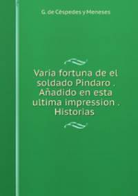 Varia fortuna de el soldado Pindaro . Anadido en esta ultima impression . Historias .
