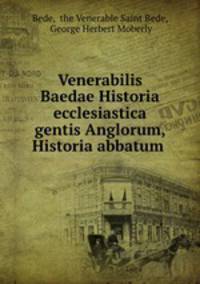 Venerabilis Baedae Historia ecclesiastica gentis Anglorum, Historia abbatum .