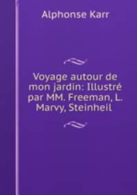 Voyage autour de mon jardin: Illustre par MM. Freeman, L.Marvy, Steinheil .