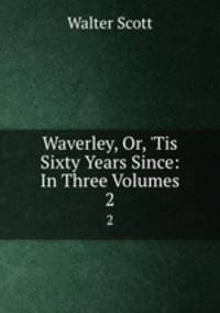 Waverley, Or, `Tis Sixty Years Since: In Three Volumes. 2