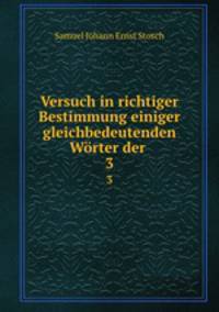 Versuch in richtiger Bestimmung einiger gleichbedeutenden Wrter der .. 3