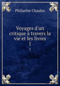 Voyages d`un critique travers la vie et les livres. 1