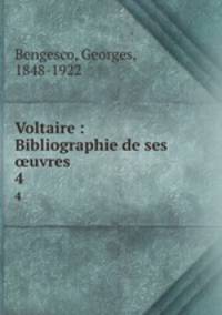 Voltaire : Bibliographie de ses uvres. 4