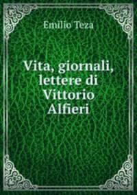 Vita, giornali, lettere di Vittorio Alfieri