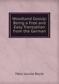 Woodland Gossip: Being a Free and Easy Translation from the German