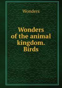 Wonders of the animal kingdom. Birds